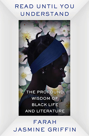 Feb 2022 Read Until You Understand - The Profound Wisdom of Black Life And Literature - Farah Jasmine Griffin